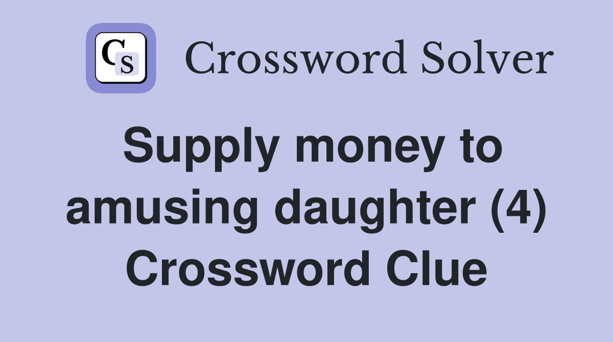 Supply money to amusing daughter (4) Crossword Clue