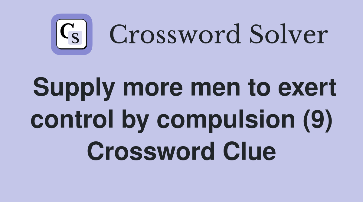 Supply more men to exert control by compulsion (9) Crossword Clue