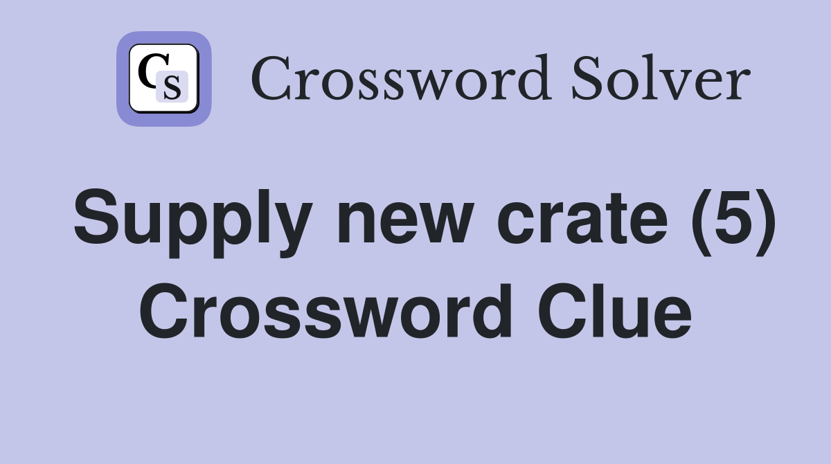 Supply new crate (5) Crossword Clue