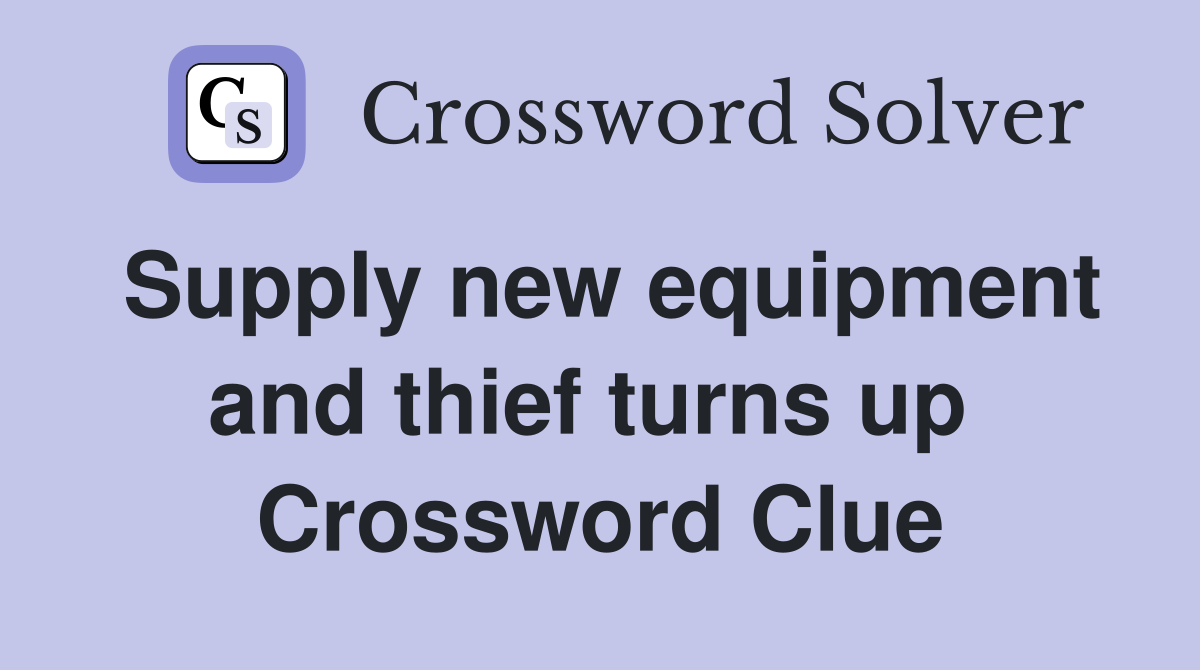 Supply new equipment and thief turns up  Crossword Clue