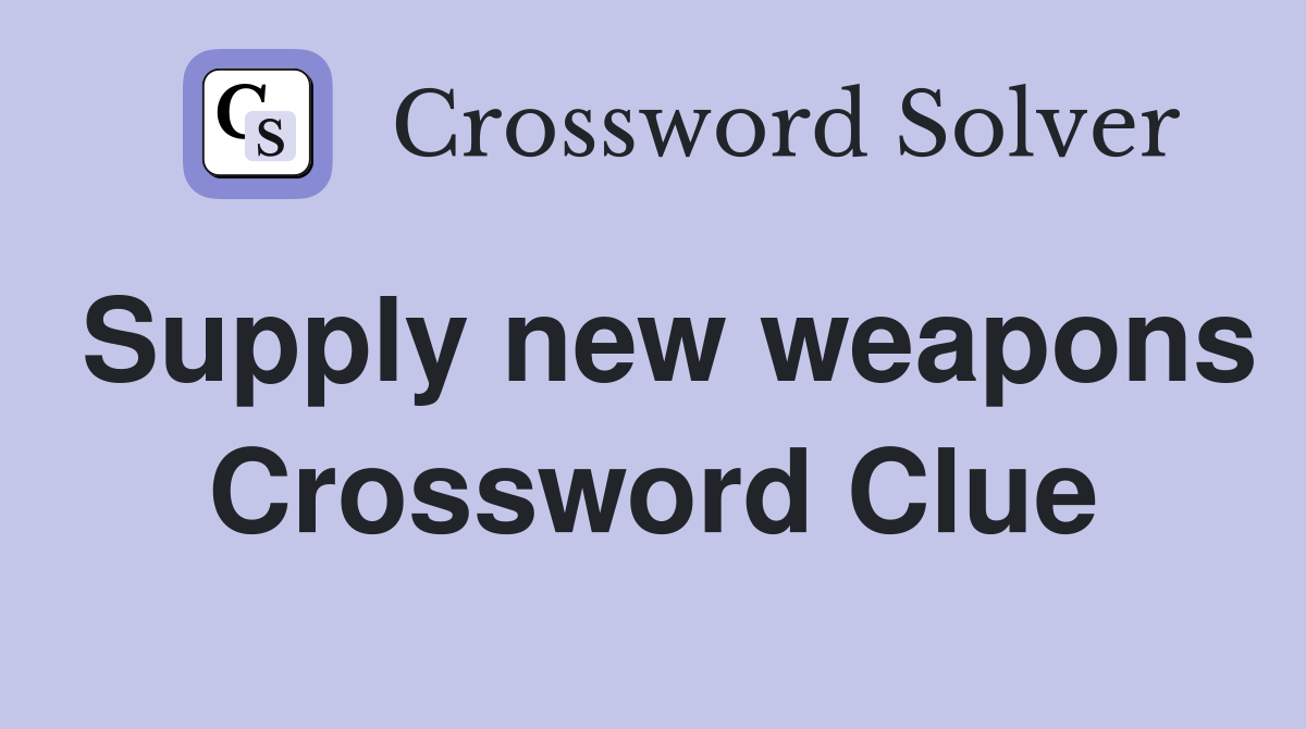 Supply new weapons Crossword Clue