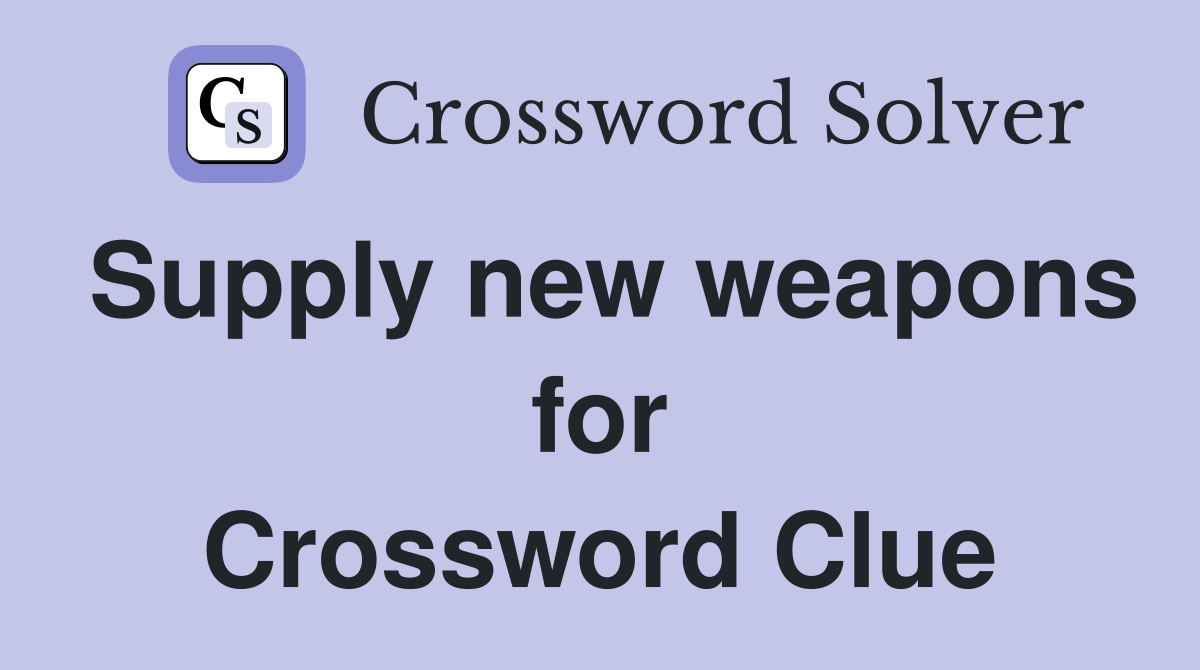 Supply new weapons for Crossword Clue