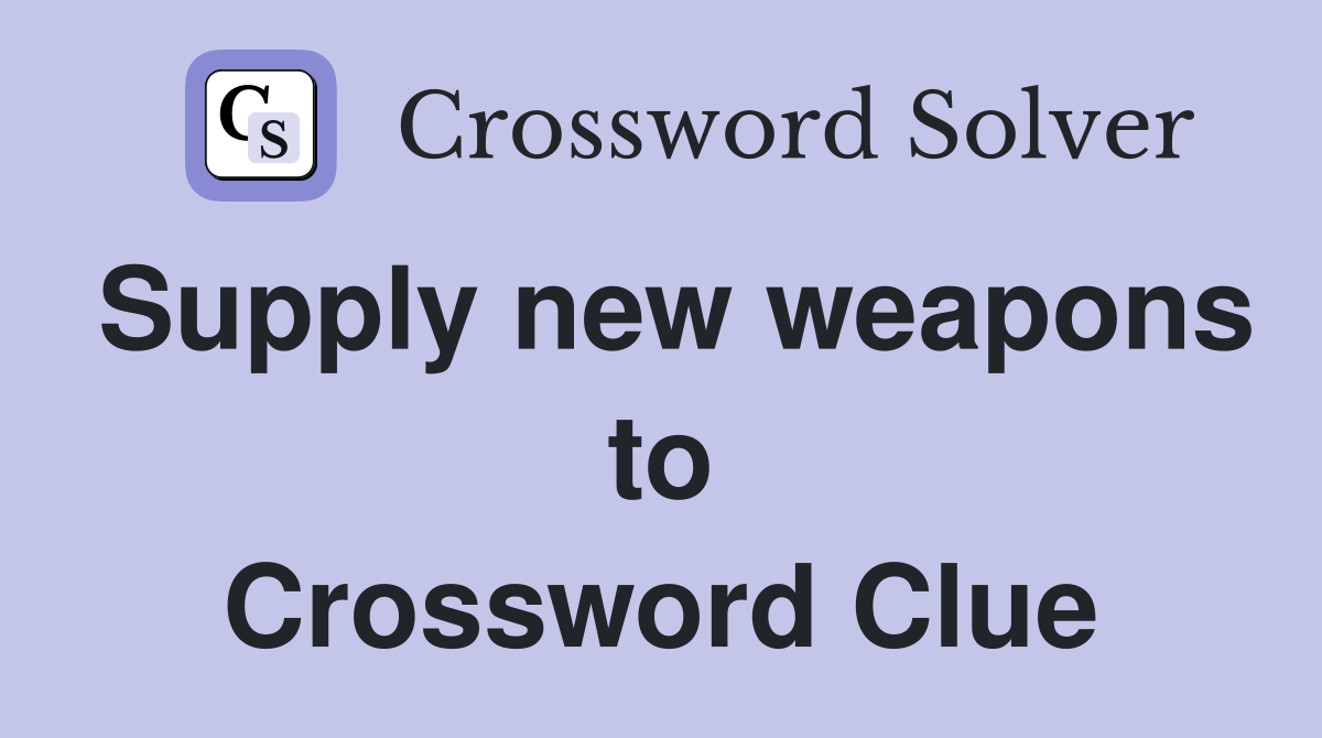 Supply new weapons to Crossword Clue