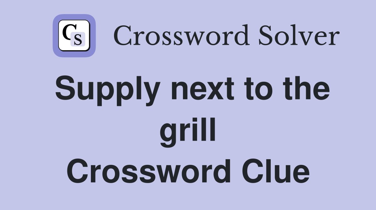 Supply next to the grill Crossword Clue
