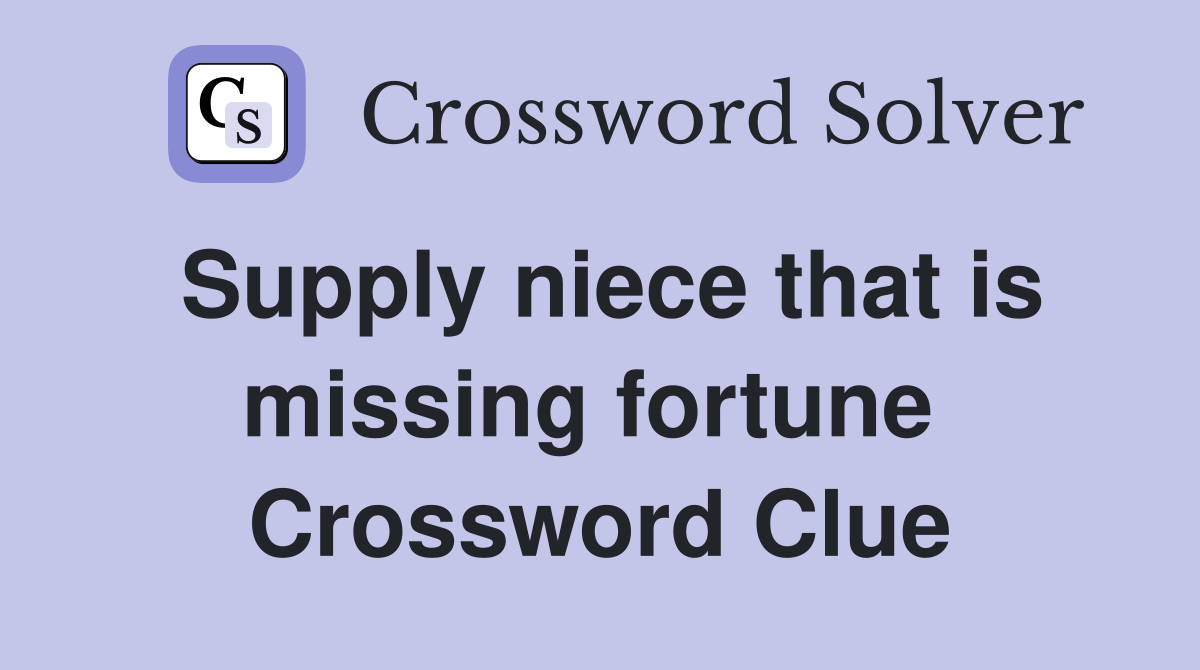 Supply niece that is missing fortune  Crossword Clue