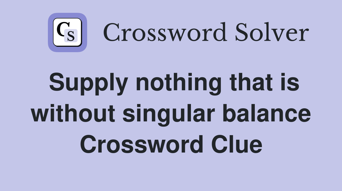 Supply nothing that is without singular balance Crossword Clue