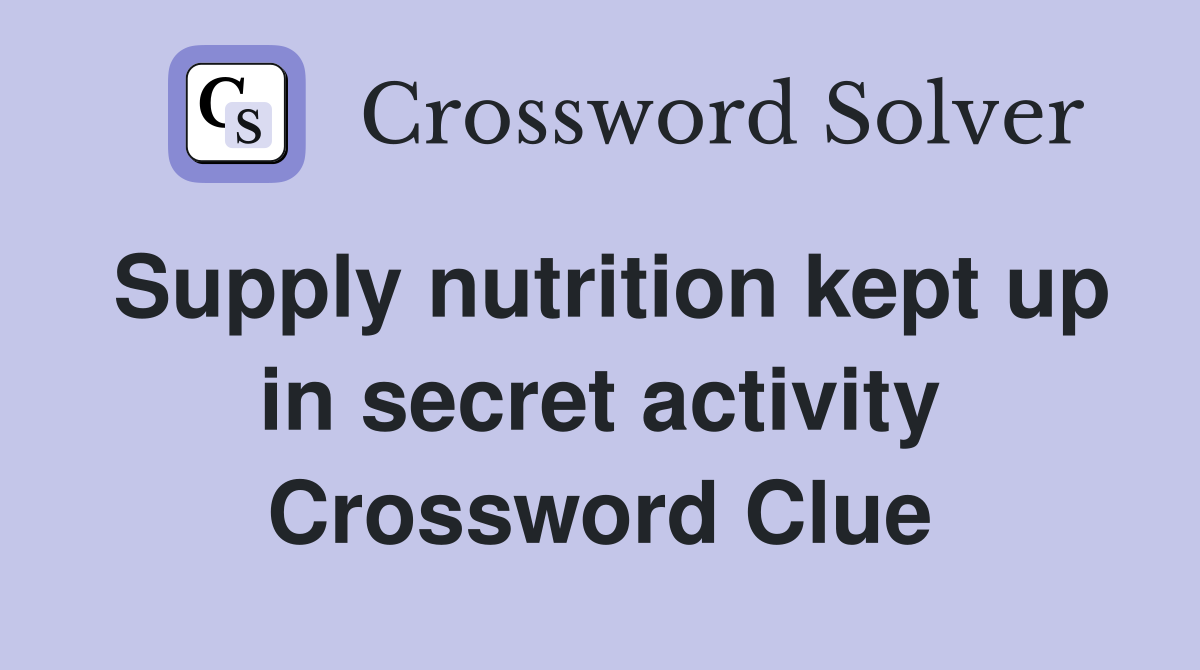 Supply nutrition kept up in secret activity Crossword Clue