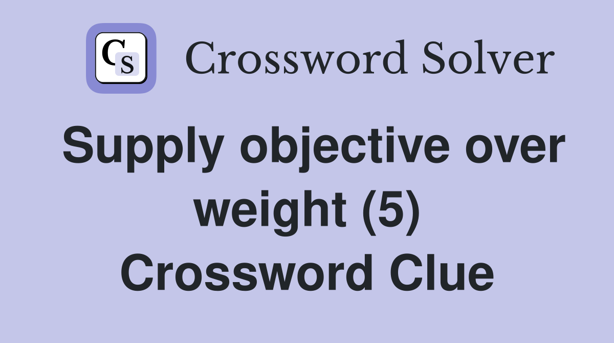 Supply objective over weight (5) Crossword Clue
