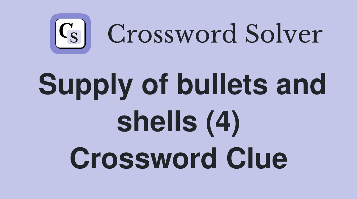 Supply of bullets and shells (4) Crossword Clue