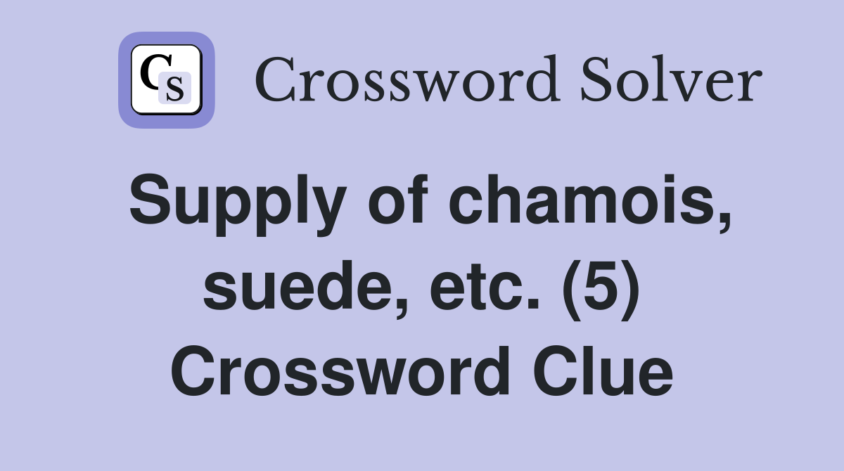 Supply of chamois, suede, etc. (5) Crossword Clue