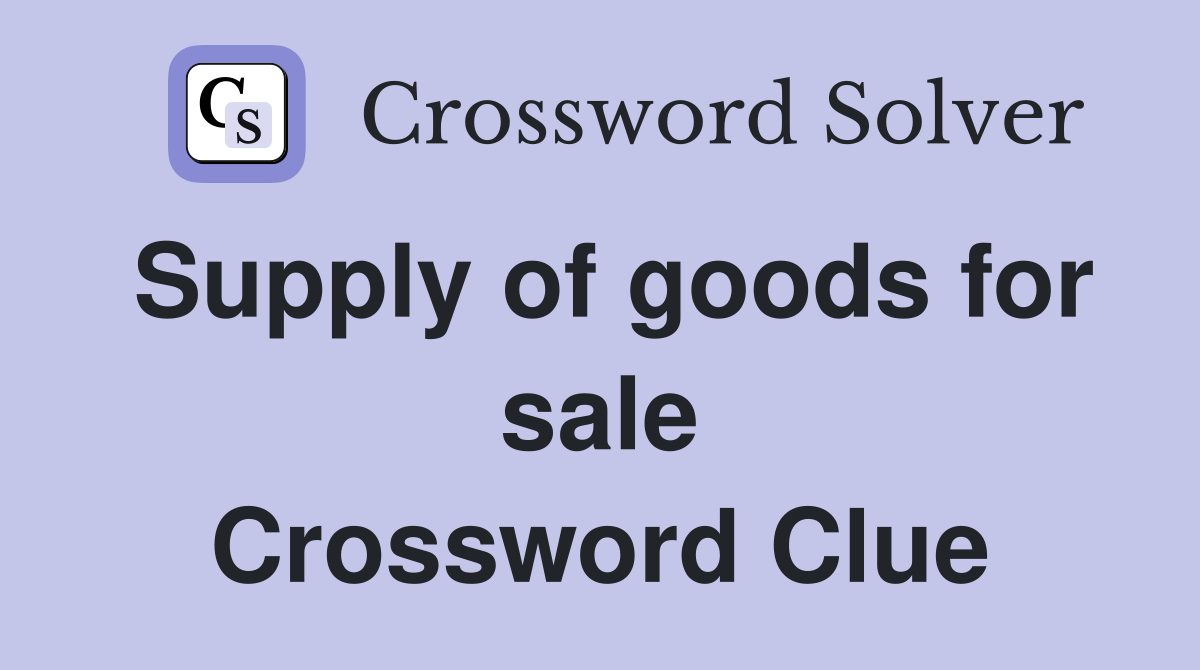 Supply of goods for sale Crossword Clue