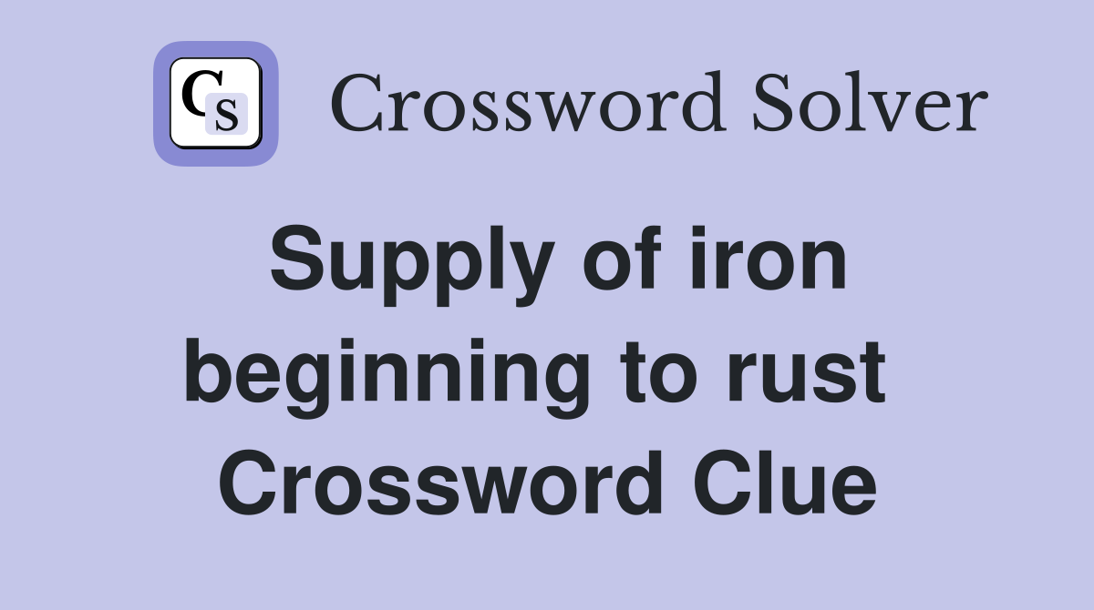 Supply of iron beginning to rust  Crossword Clue