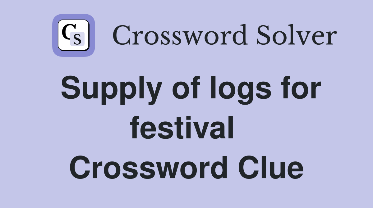 Supply of logs for festival  Crossword Clue
