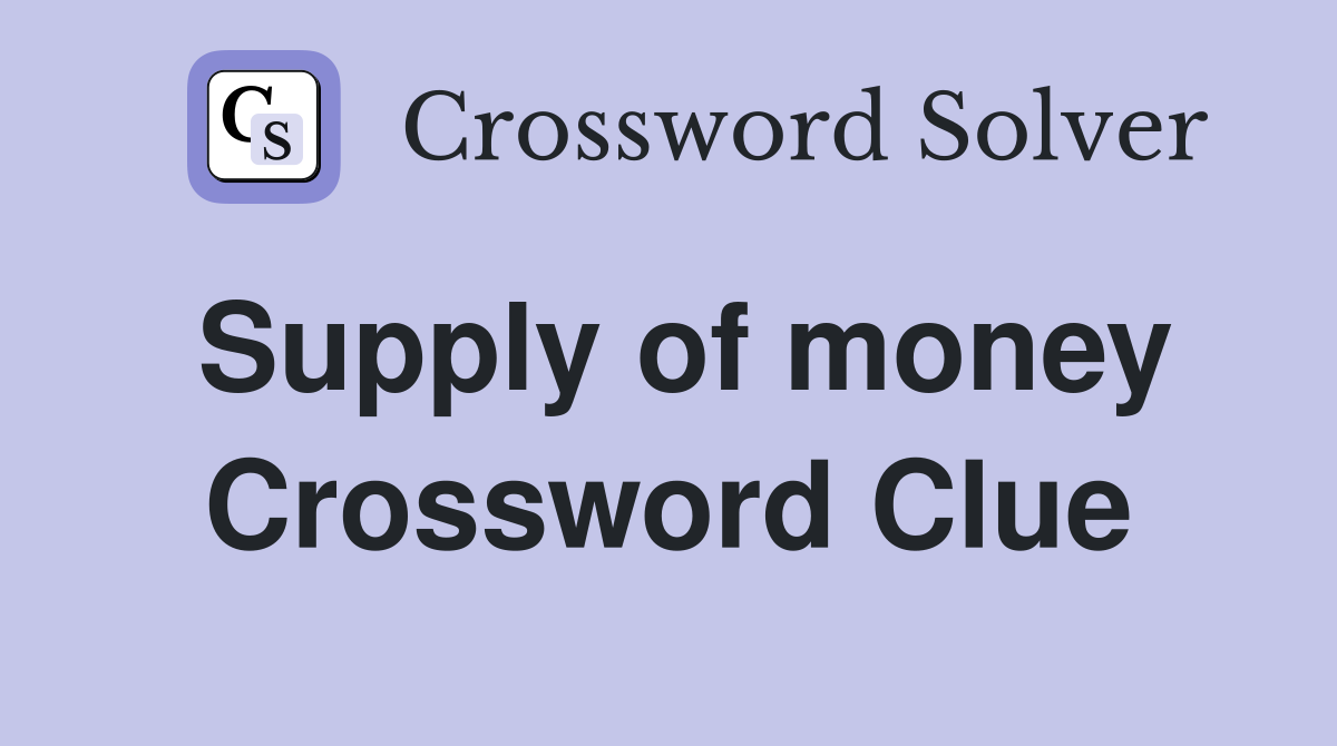 Supply of money Crossword Clue