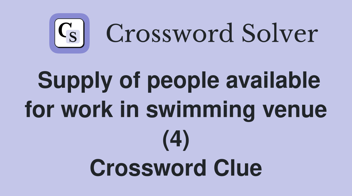 Supply of people available for work in swimming venue (4) Crossword Clue