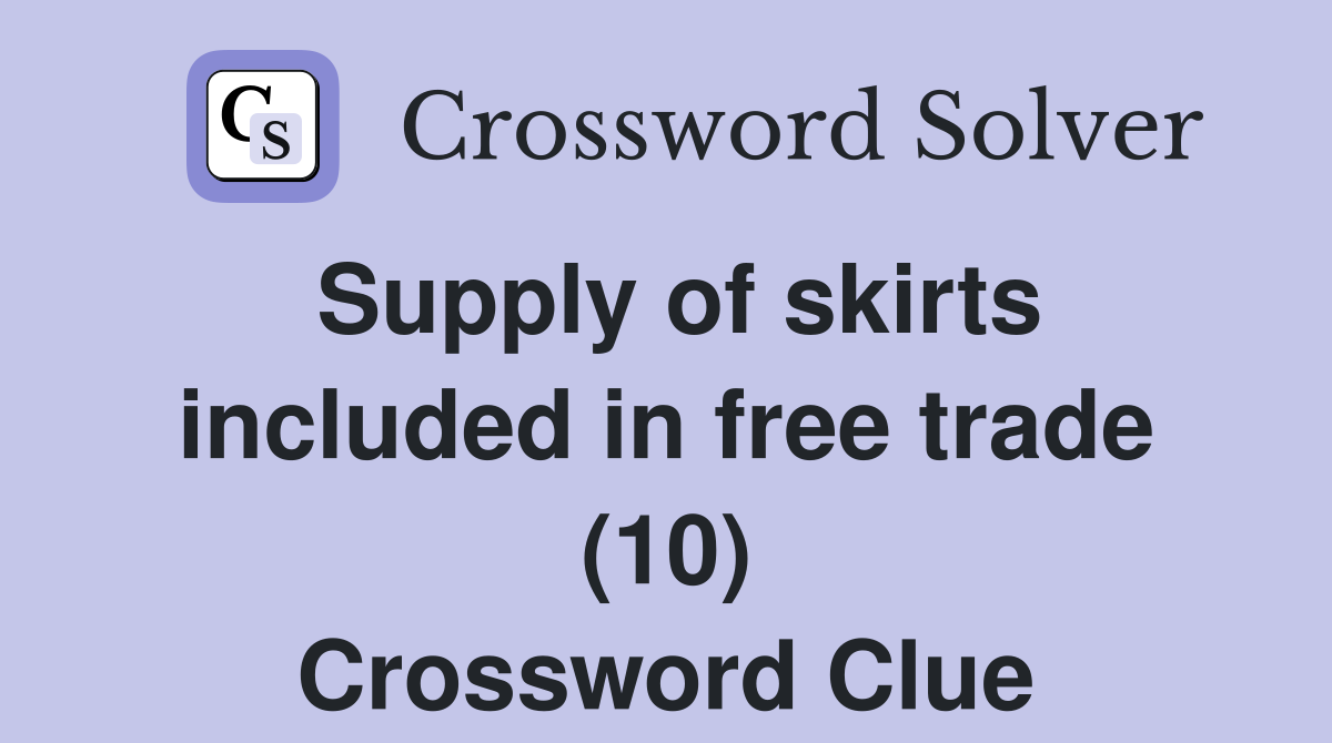 Supply of skirts included in free trade (10) Crossword Clue