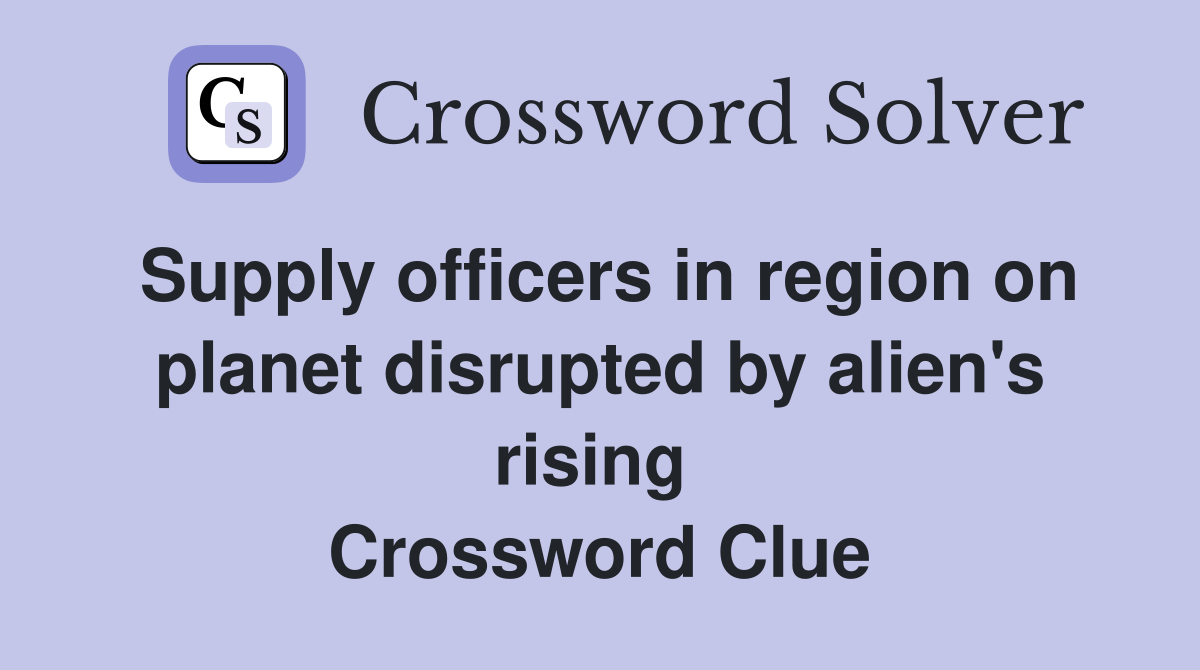 Supply officers in region on planet disrupted by alien's rising  Crossword Clue