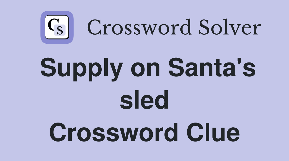 Supply on Santa's sled Crossword Clue