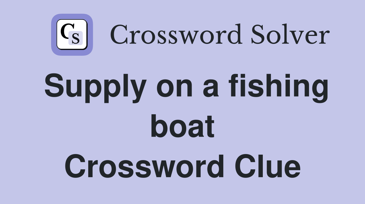 Supply on a fishing boat Crossword Clue