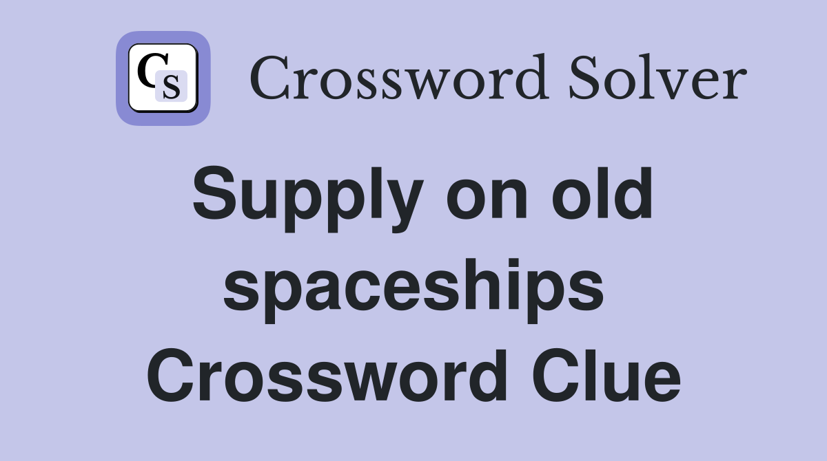 Supply on old spaceships Crossword Clue