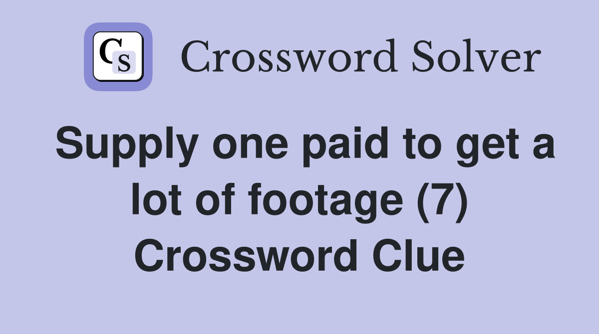 Supply one paid to get a lot of footage (7) Crossword Clue
