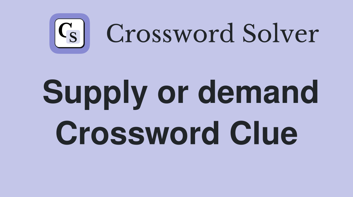 Supply or demand Crossword Clue