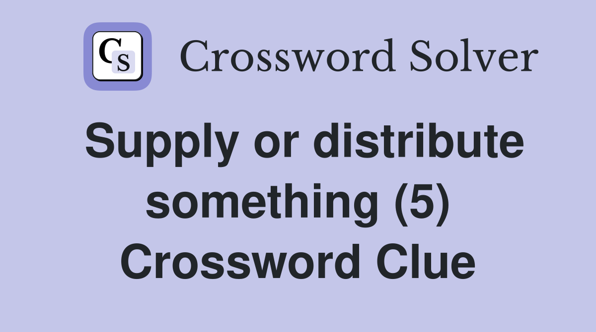 Supply or distribute something (5) Crossword Clue