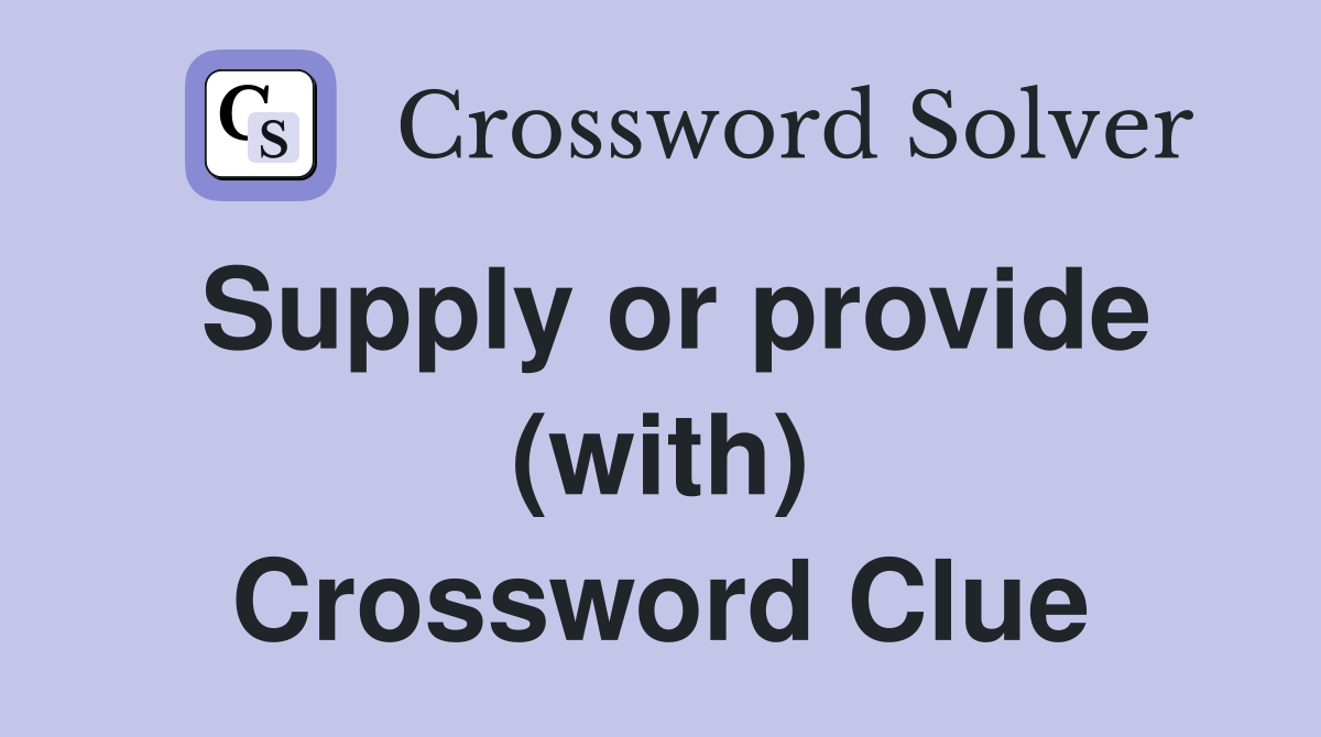 Supply or provide (with) Crossword Clue