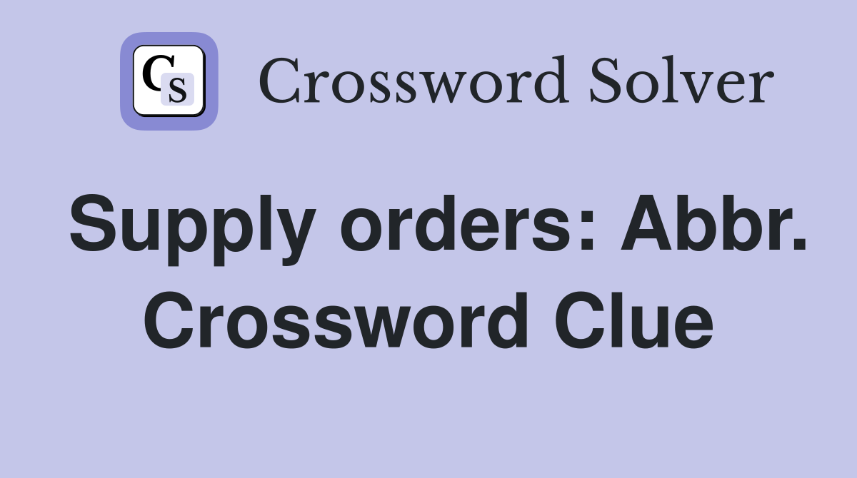 Supply orders: Abbr. Crossword Clue