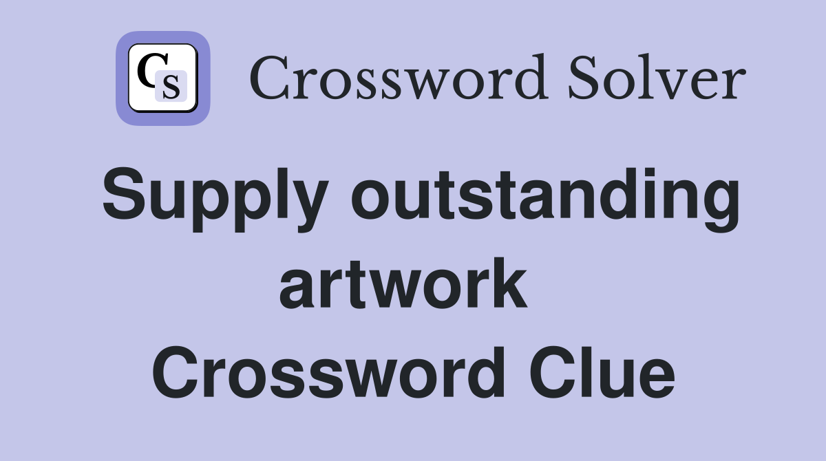 Supply outstanding artwork  Crossword Clue