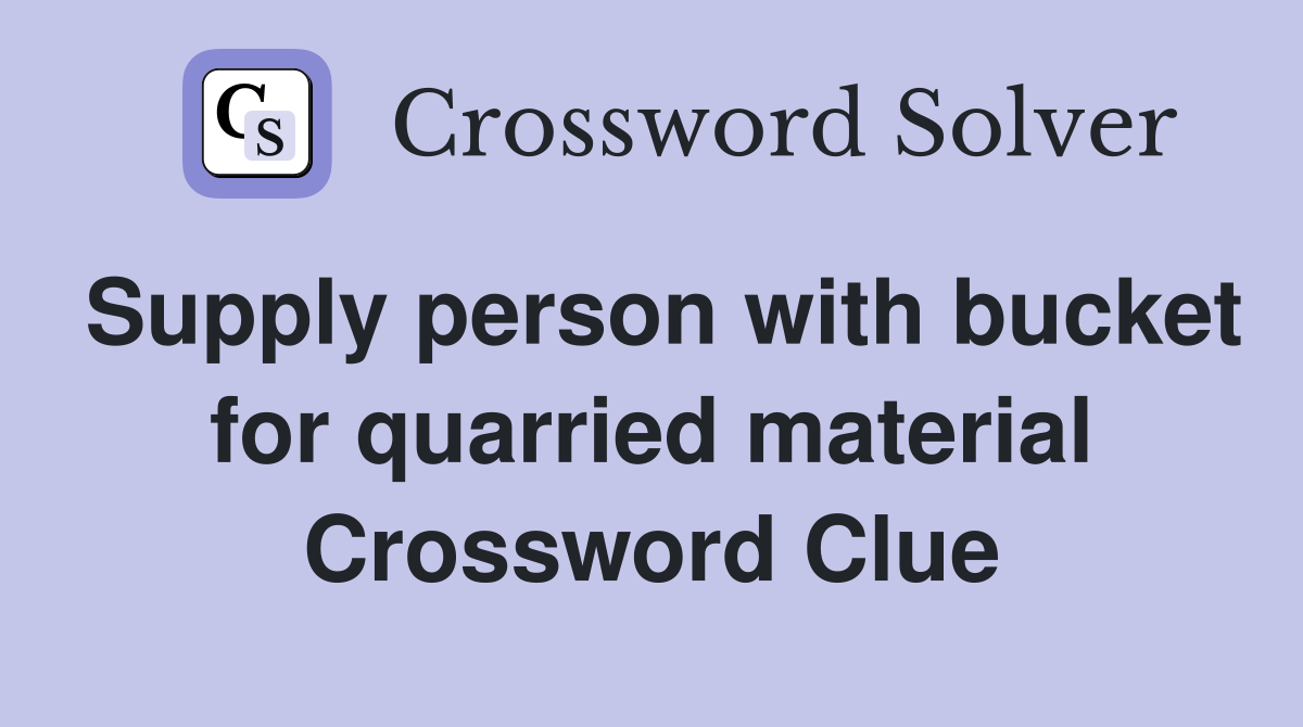 Supply person with bucket for quarried material Crossword Clue