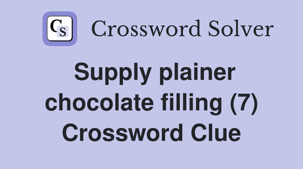 Supply plainer chocolate filling (7) Crossword Clue