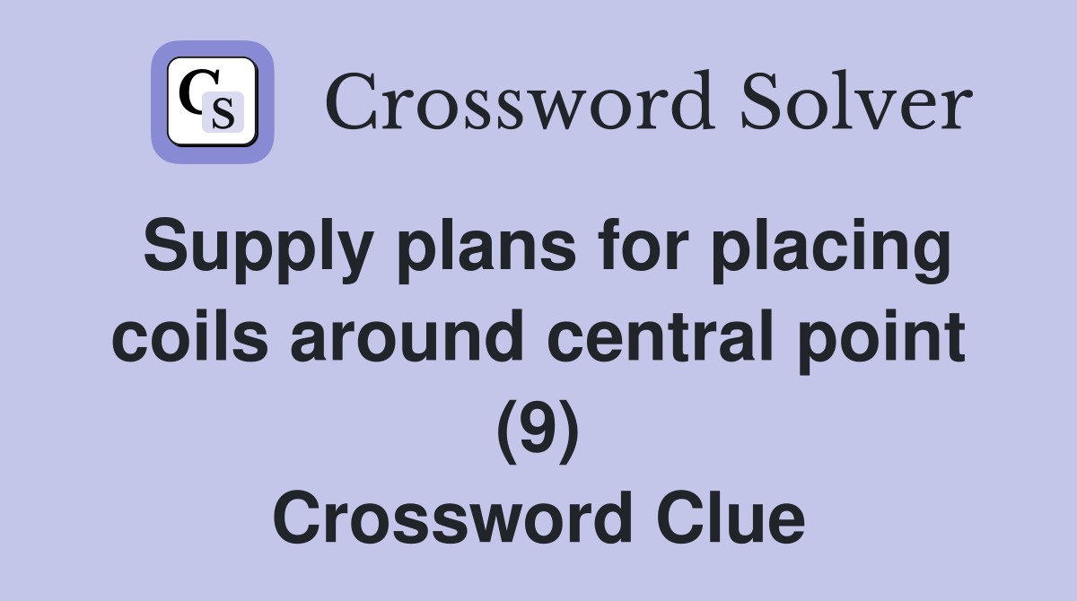 Supply plans for placing coils around central point (9) Crossword Clue