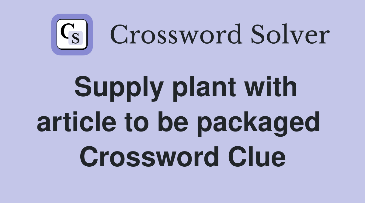 Supply plant with article to be packaged  Crossword Clue