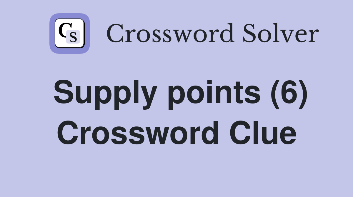 Supply points (6) Crossword Clue