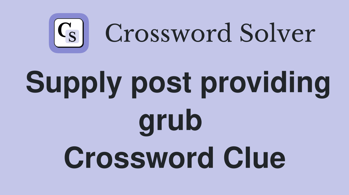 Supply post providing grub  Crossword Clue