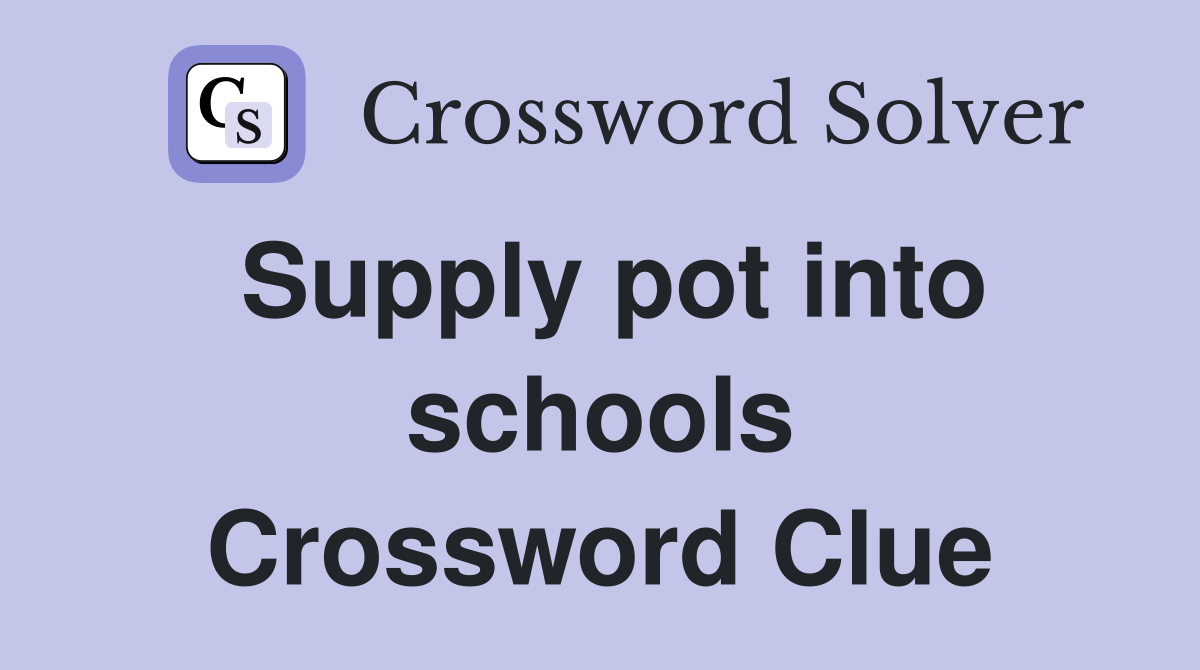 Supply pot into schools Crossword Clue