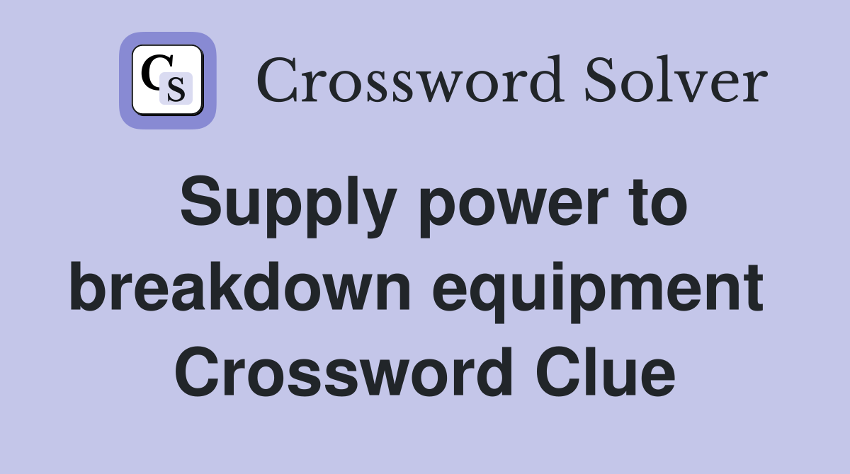 Supply power to breakdown equipment  Crossword Clue