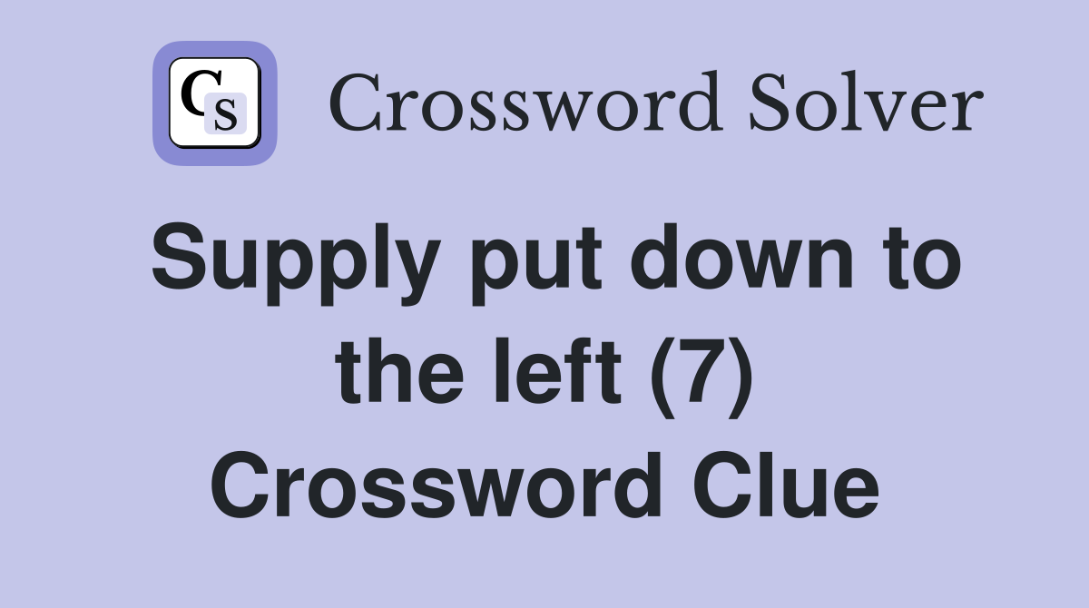 Supply put down to the left (7) Crossword Clue