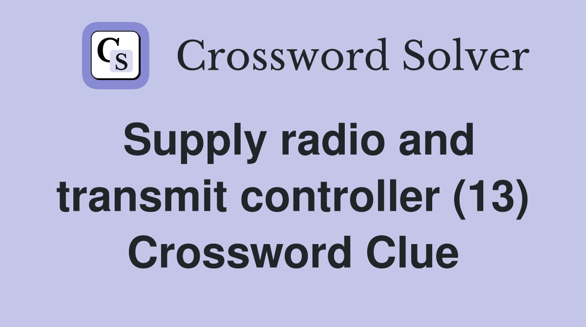 Supply radio and transmit controller (13) Crossword Clue