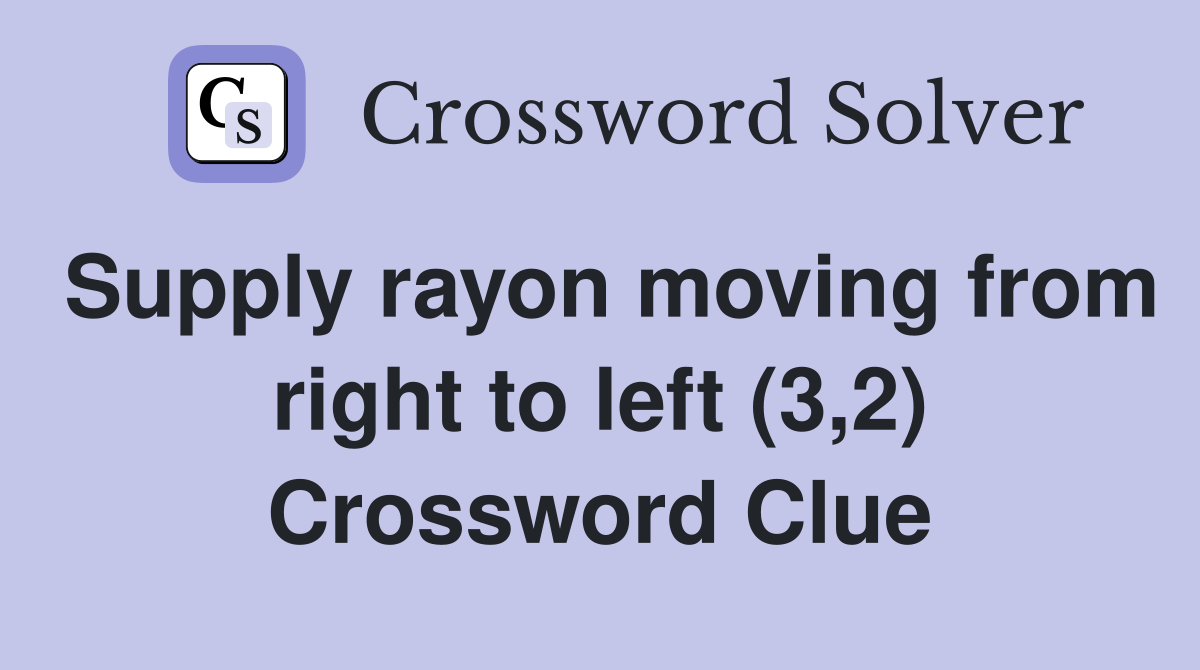 Supply rayon moving from right to left (3,2) Crossword Clue