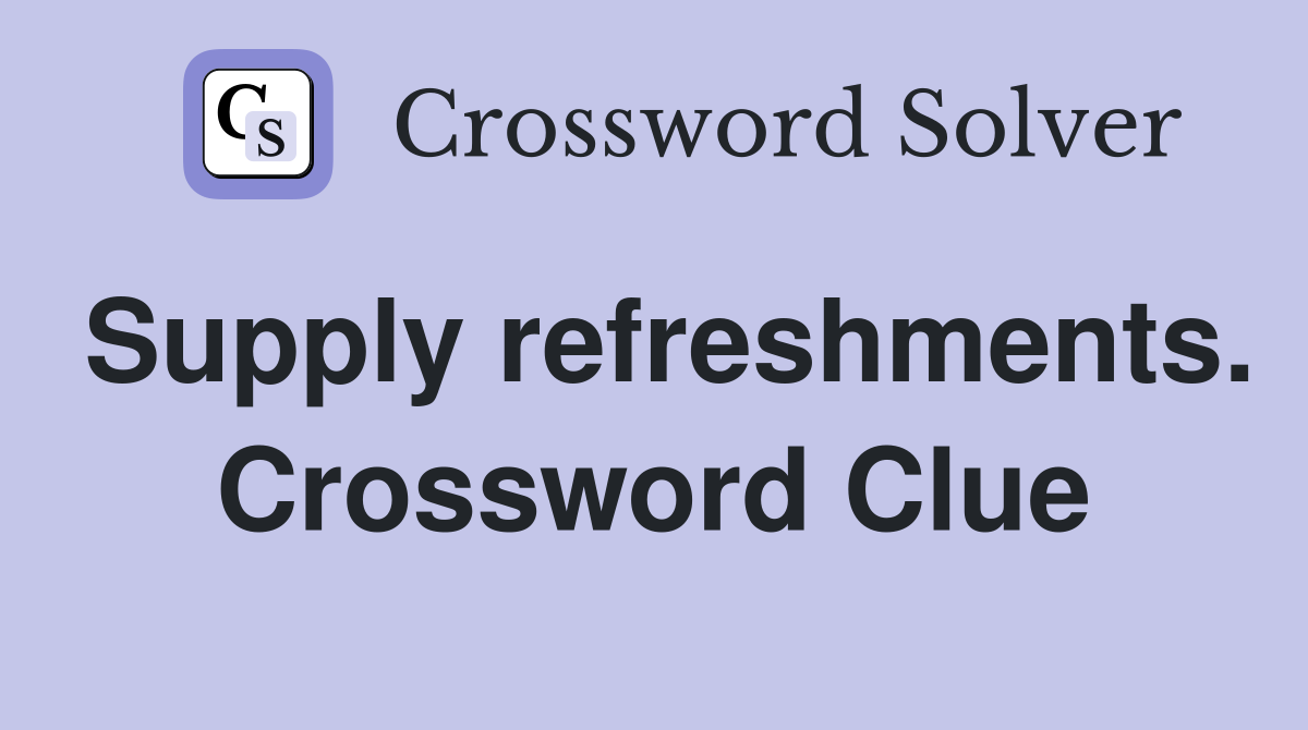 Supply refreshments. Crossword Clue
