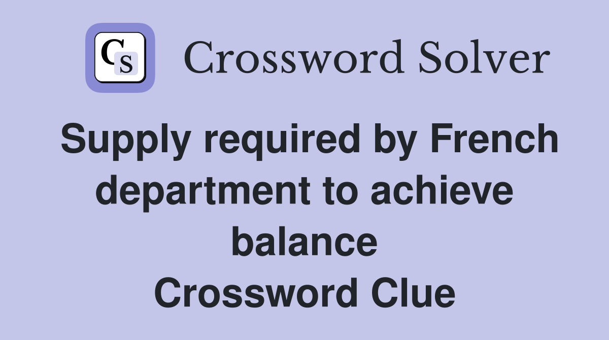 Supply required by French department to achieve balance Crossword Clue