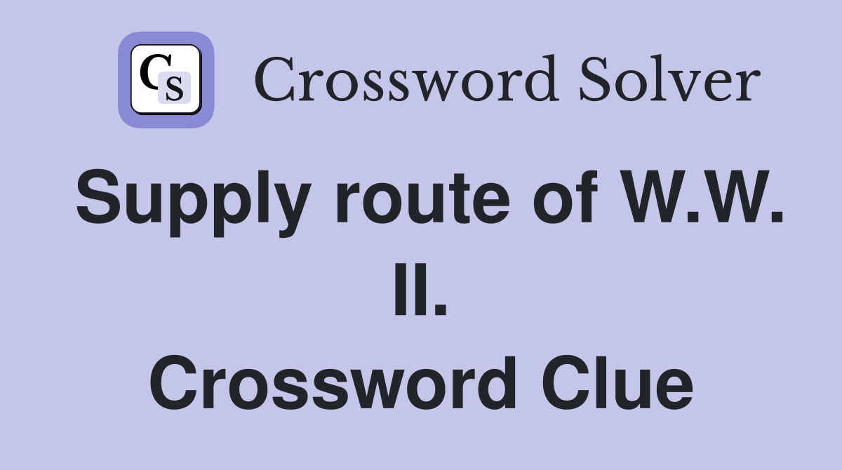 Supply route of W.W. II. Crossword Clue