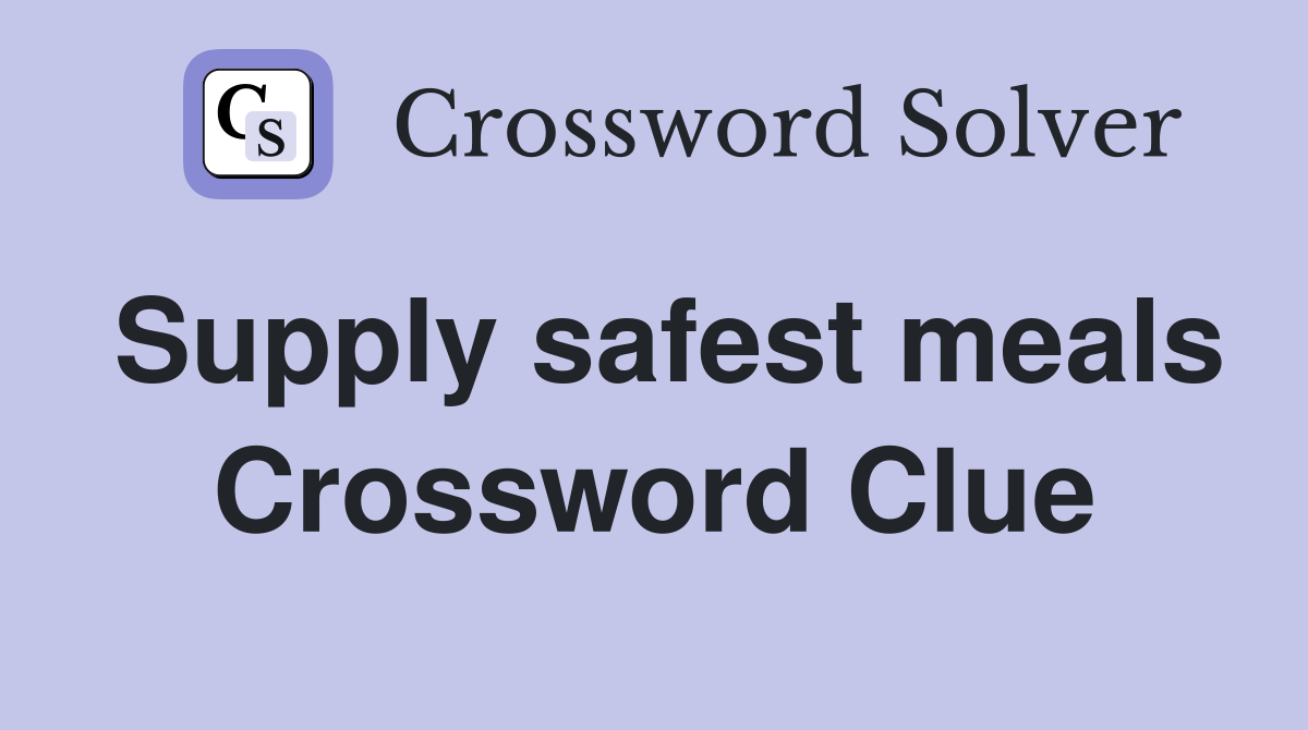 Supply safest meals Crossword Clue