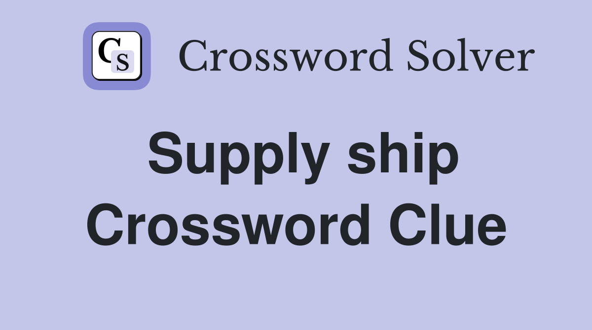 Supply ship Crossword Clue