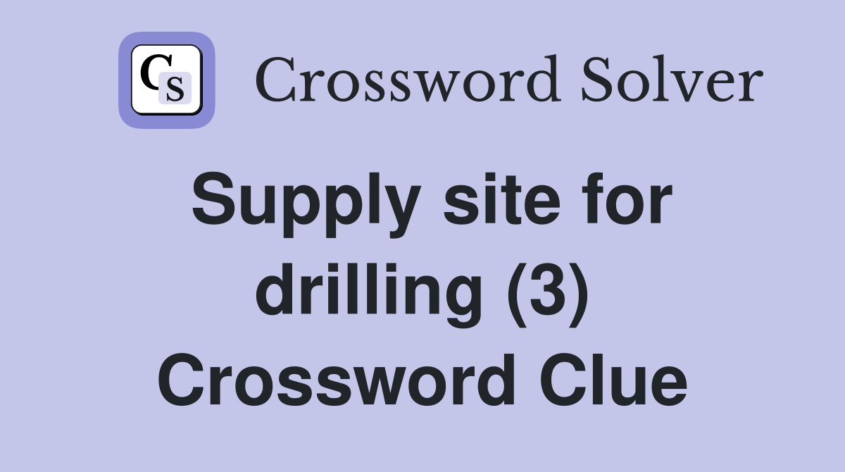 Supply site for drilling (3) Crossword Clue