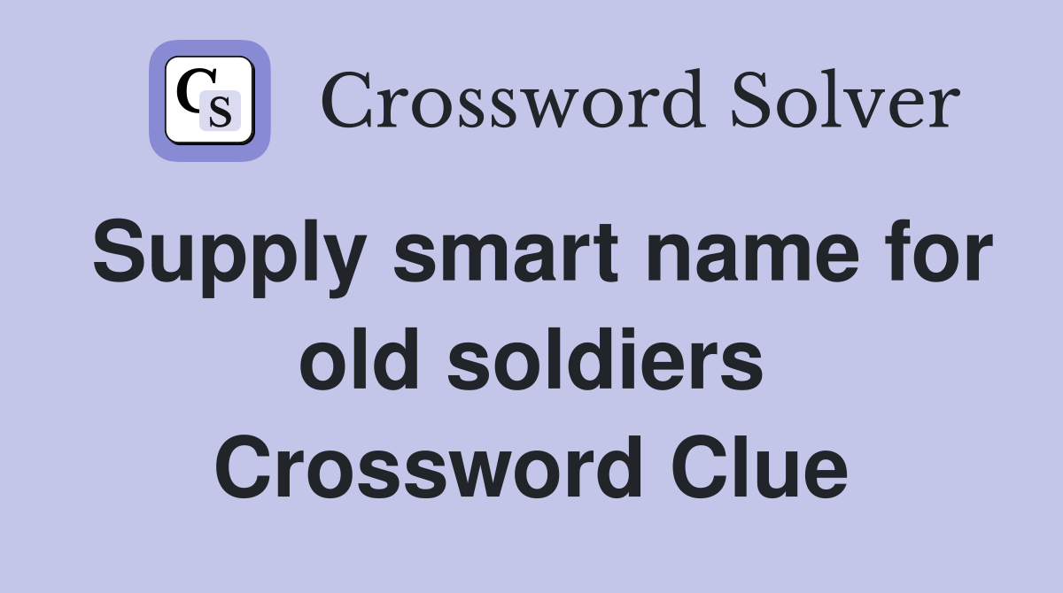 Supply smart name for old soldiers Crossword Clue