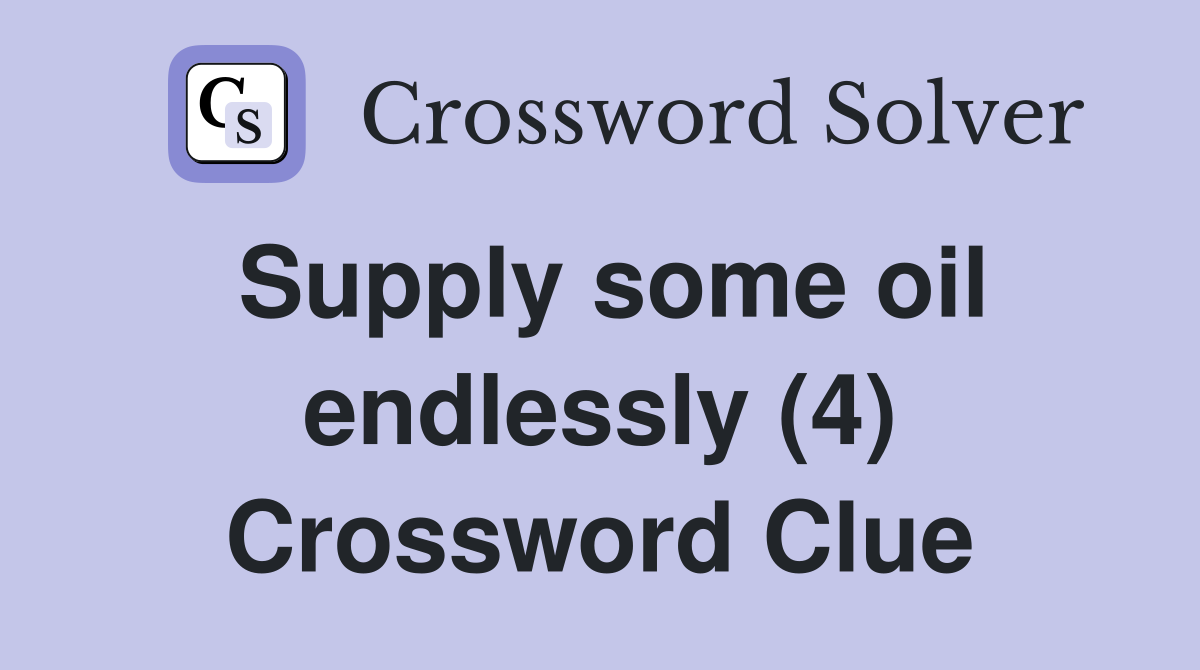 Supply some oil endlessly (4) Crossword Clue