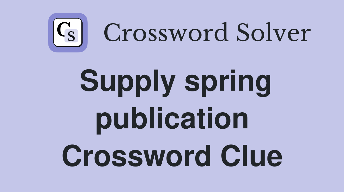 Supply spring publication Crossword Clue